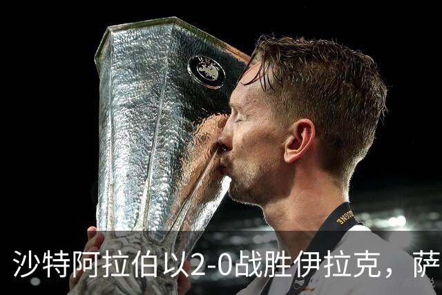 沙特阿拉伯以2-0战胜伊拉克，萨利姆和哈姆丹各入一球